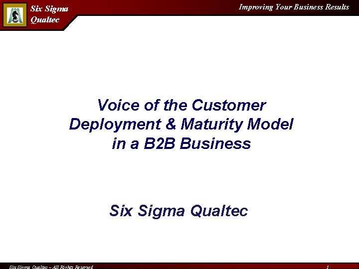 Improving Your Business Results Six Sigma Qualtec Voice of the Customer Deployment & Maturity