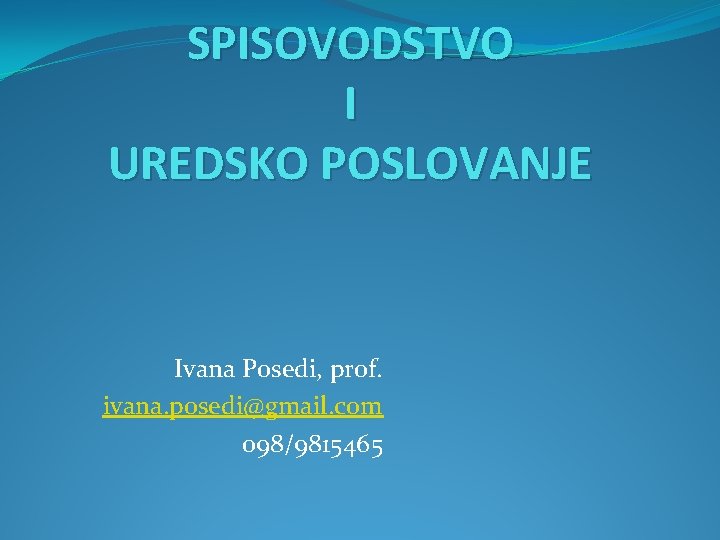 SPISOVODSTVO I UREDSKO POSLOVANJE Ivana Posedi, prof. ivana. posedi@gmail. com 098/9815465 