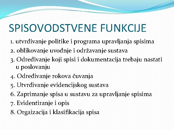 SPISOVODSTVENE FUNKCIJE 1. utvrđivanje politike i programa upravljanja spisima 2. oblikovanje uvođnje i održavanje