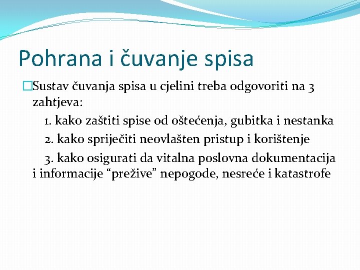 Pohrana i čuvanje spisa �Sustav čuvanja spisa u cjelini treba odgovoriti na 3 zahtjeva: