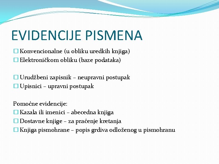 EVIDENCIJE PISMENA � Konvencionalne (u obliku uredkih knjiga) � Elektroničkom obliku (baze podataka) �