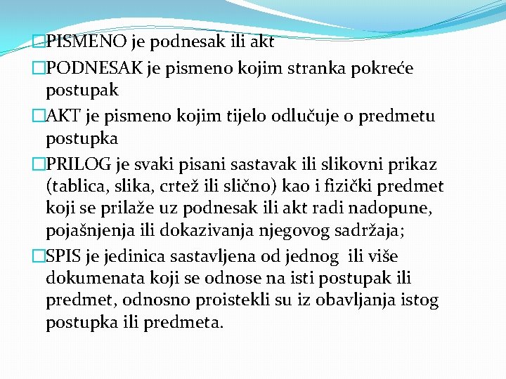 �PISMENO je podnesak ili akt �PODNESAK je pismeno kojim stranka pokreće postupak �AKT je