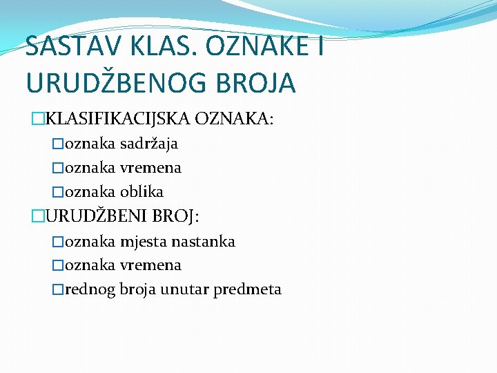 SASTAV KLAS. OZNAKE I URUDŽBENOG BROJA �KLASIFIKACIJSKA OZNAKA: �oznaka sadržaja �oznaka vremena �oznaka oblika