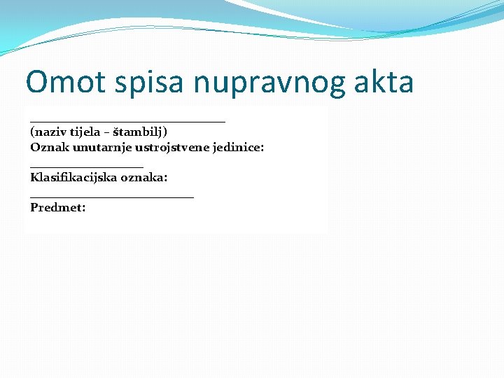 Omot spisa nupravnog akta ________________ (naziv tijela – štambilj) Oznak unutarnje ustrojstvene jedinice: _________