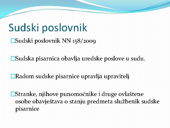 Sudski poslovnik �Sudski poslovnik NN 158/2009 �Sudska pisarnica obavlja uredske poslove u sudu. �Radom