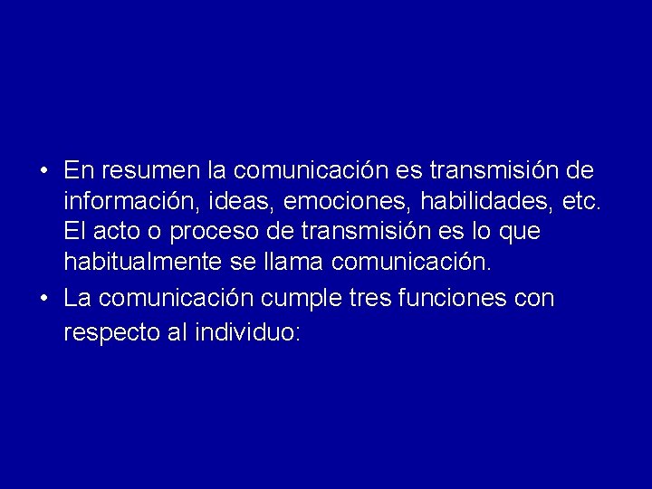  • En resumen la comunicación es transmisión de información, ideas, emociones, habilidades, etc.