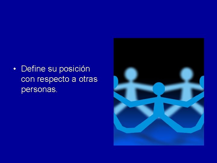  • Define su posición con respecto a otras personas. 