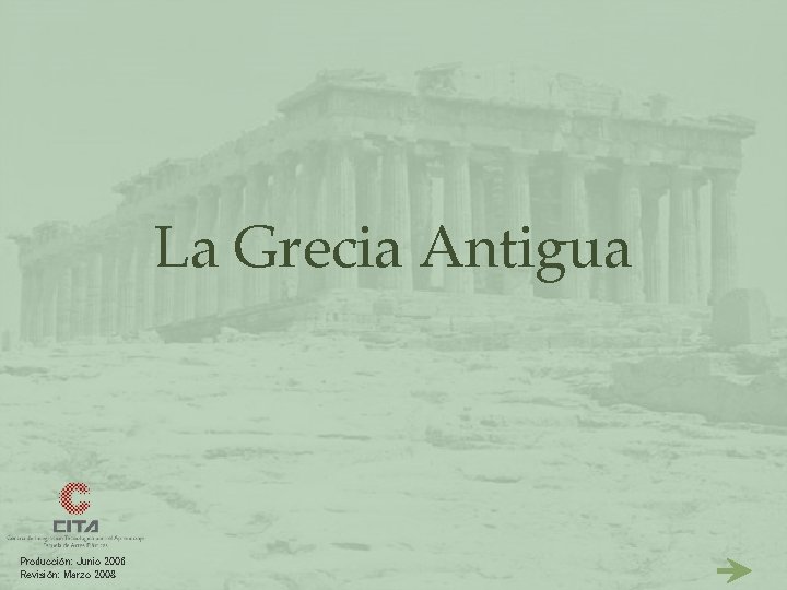 La Grecia Antigua Producción: Junio 2006 Revisión: Marzo 2008 