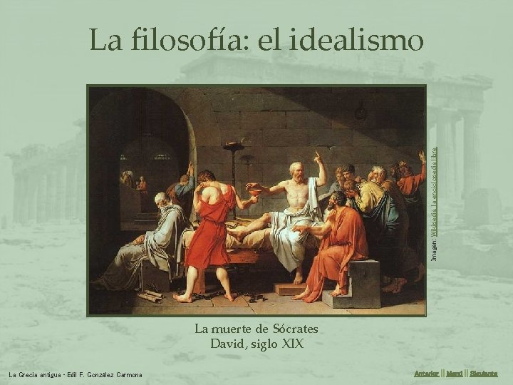 Imagen: Wikipedia, la enciclopedia libre La filosofía: el idealismo La muerte de Sócrates David,