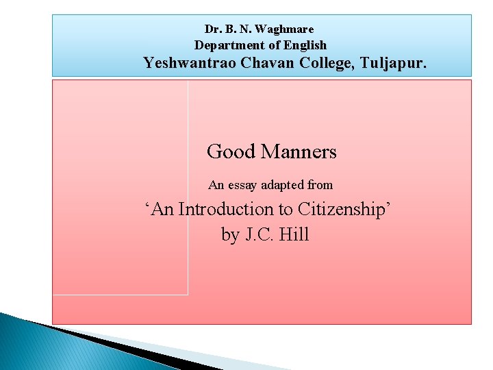 Dr. B. N. Waghmare Department of English Yeshwantrao Chavan College, Tuljapur. Good Manners An