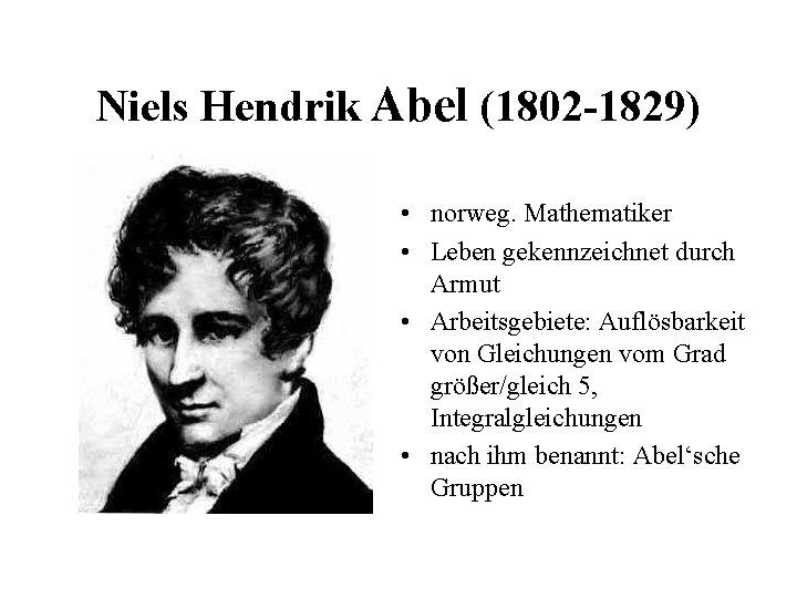 Niels Hendrik Abel (1802 -1829) • norweg. Mathematiker • Leben gekennzeichnet durch Armut •