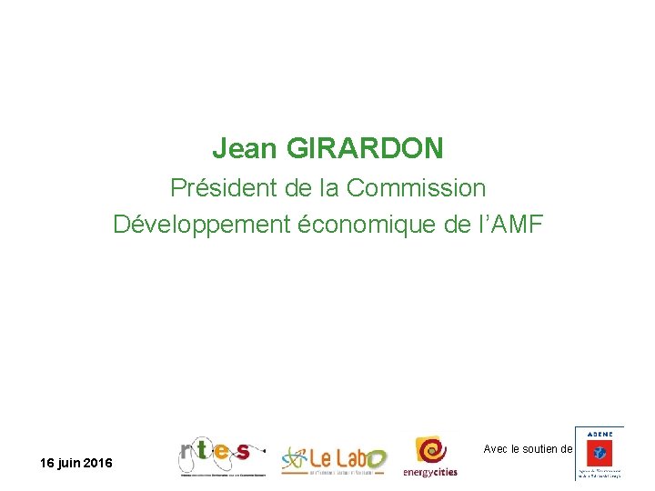 Jean GIRARDON Président de la Commission Développement économique de l’AMF Avec le soutien de