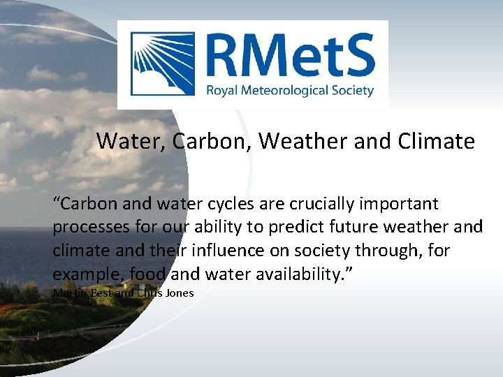 Water, Carbon, Weather and Climate “Carbon and water cycles are crucially important processes for