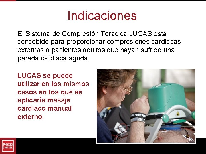 Indicaciones El Sistema de Compresión Torácica LUCAS está concebido para proporcionar compresiones cardiacas externas Indicaciones El Sistema de Compresión Torácica LUCAS está concebido para proporcionar compresiones cardiacas externas