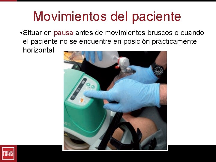 Movimientos del paciente • Situar en pausa antes de movimientos bruscos o cuando el Movimientos del paciente • Situar en pausa antes de movimientos bruscos o cuando el