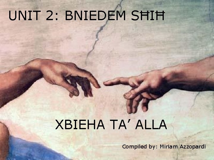 UNIT 2: BNIEDEM SĦIĦ 1 XBIEHA TA’ ALLA Compiled by: Miriam Azzopardi 