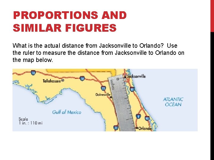 PROPORTIONS AND SIMILAR FIGURES What is the actual distance from Jacksonville to Orlando? Use