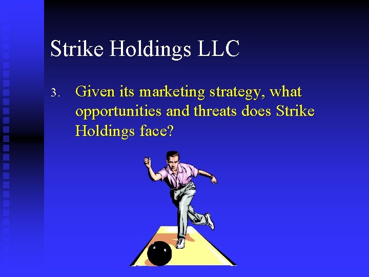 Strike Holdings LLC 3. Given its marketing strategy, what opportunities and threats does Strike