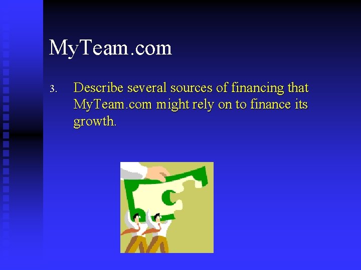 My. Team. com 3. Describe several sources of financing that My. Team. com might