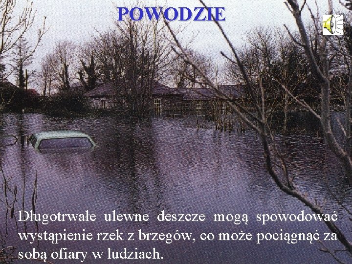 POWODZIE Długotrwałe ulewne deszcze mogą spowodować wystąpienie rzek z brzegów, co może pociągnąć za