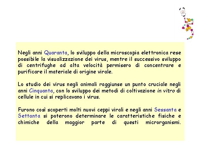 Negli anni Quaranta, lo sviluppo della microscopia elettronica rese possibile la visualizzazione dei virus,