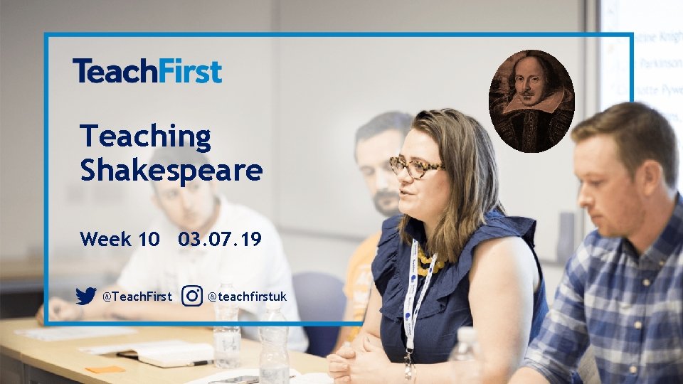 Teaching Shakespeare Week 10 03. 07. 19 @Teach. First @teachfirstuk 