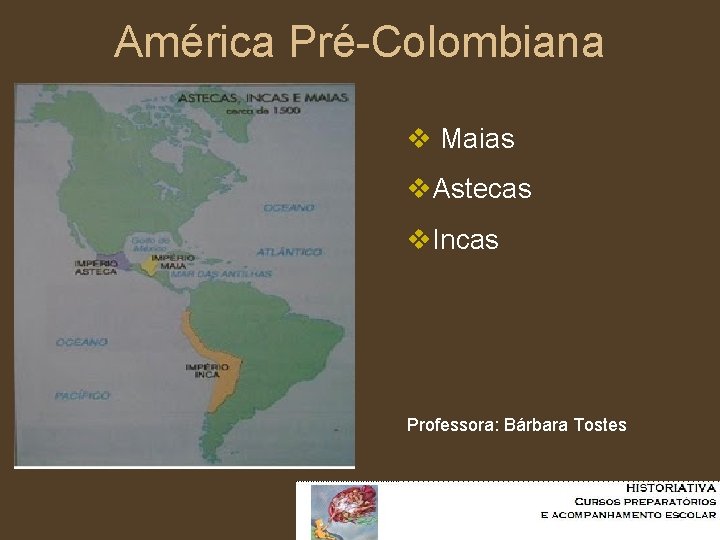 América Pré-Colombiana v Maias v. Astecas v. Incas Professora: Bárbara Tostes 