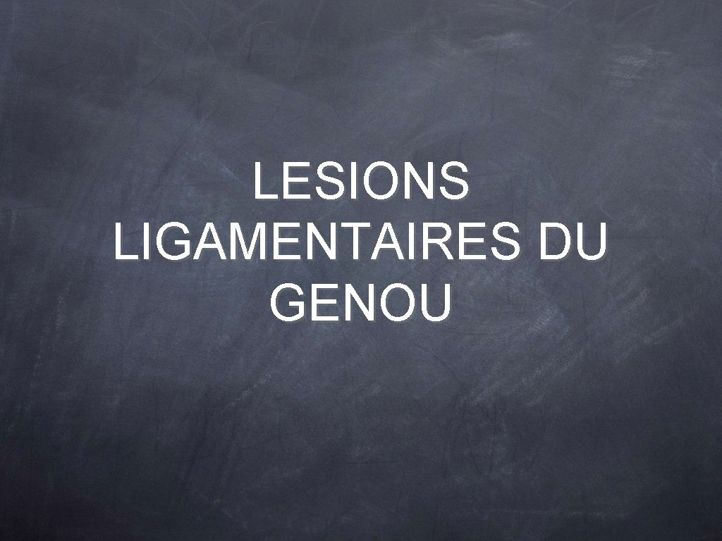 LESIONS LIGAMENTAIRES DU GENOU 