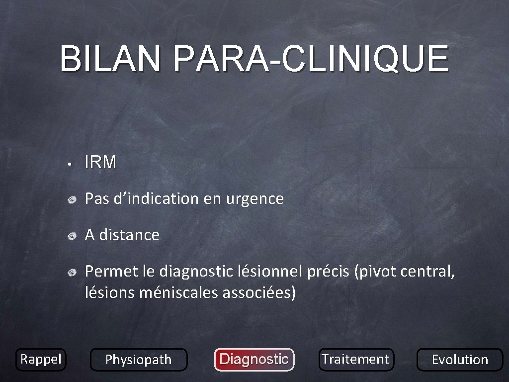 BILAN PARA-CLINIQUE • IRM Pas d’indication en urgence A distance Permet le diagnostic lésionnel