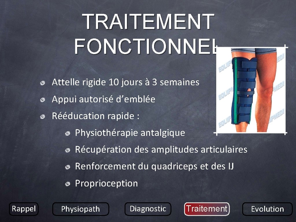 TRAITEMENT FONCTIONNEL Attelle rigide 10 jours à 3 semaines Appui autorisé d’emblée Rééducation rapide