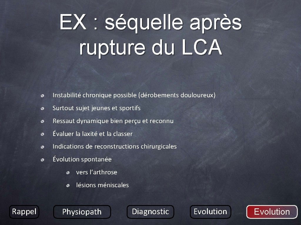 EX : séquelle après rupture du LCA Instabilité chronique possible (dérobements douloureux) Surtout sujet