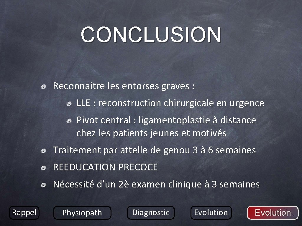 CONCLUSION Reconnaitre les entorses graves : LLE : reconstruction chirurgicale en urgence Pivot central