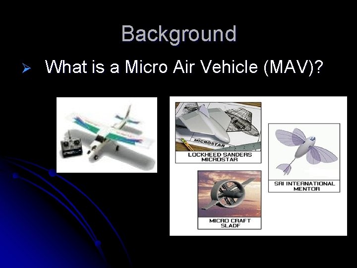Background Ø What is a Micro Air Vehicle (MAV)? 