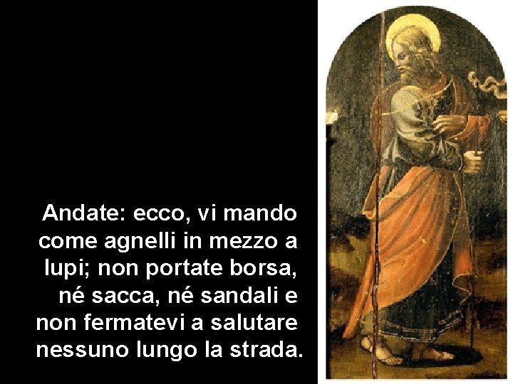 Andate: ecco, vi mando come agnelli in mezzo a lupi; non portate borsa, né