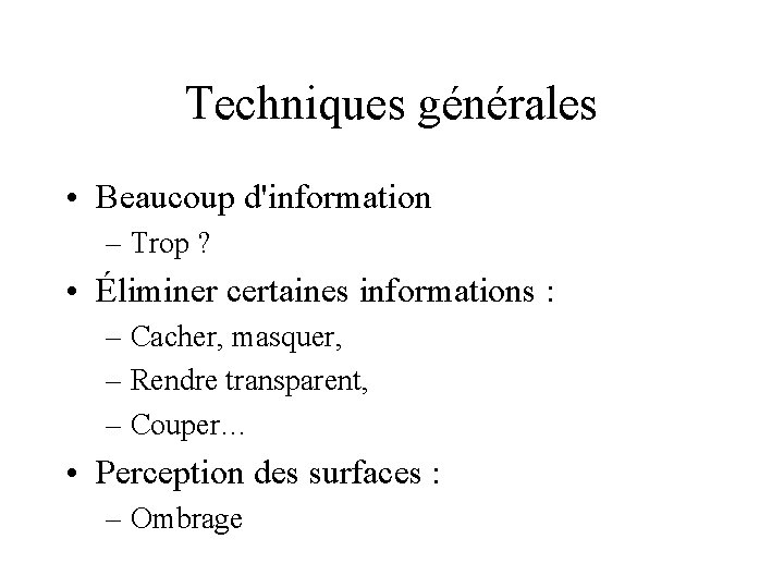 Techniques générales • Beaucoup d'information – Trop ? • Éliminer certaines informations : –