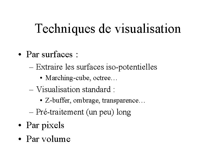 Techniques de visualisation • Par surfaces : – Extraire les surfaces iso-potentielles • Marching-cube,