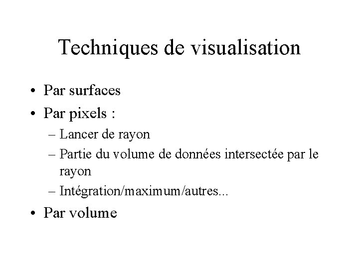Techniques de visualisation • Par surfaces • Par pixels : – Lancer de rayon