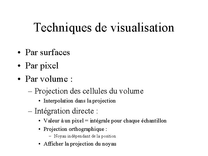 Techniques de visualisation • Par surfaces • Par pixel • Par volume : –