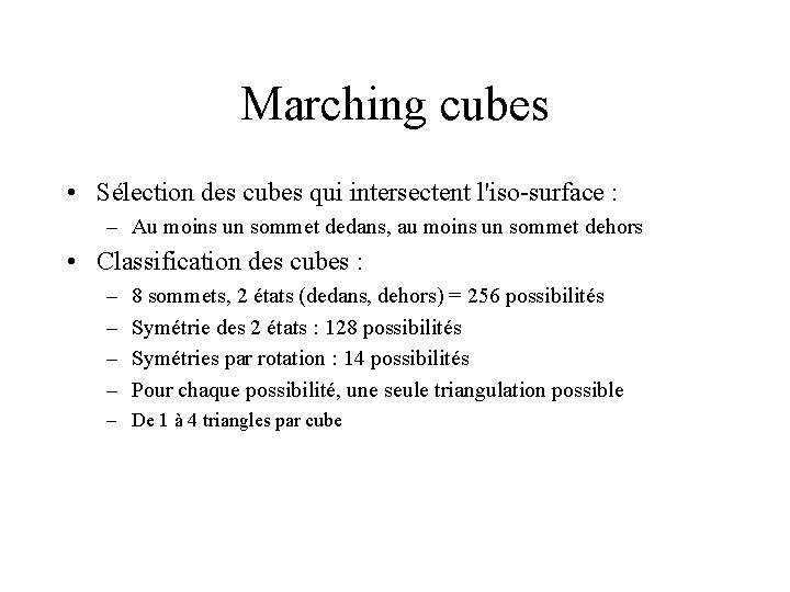 Marching cubes • Sélection des cubes qui intersectent l'iso-surface : – Au moins un