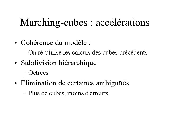 Marching-cubes : accélérations • Cohérence du modèle : – On ré-utilise les calculs des