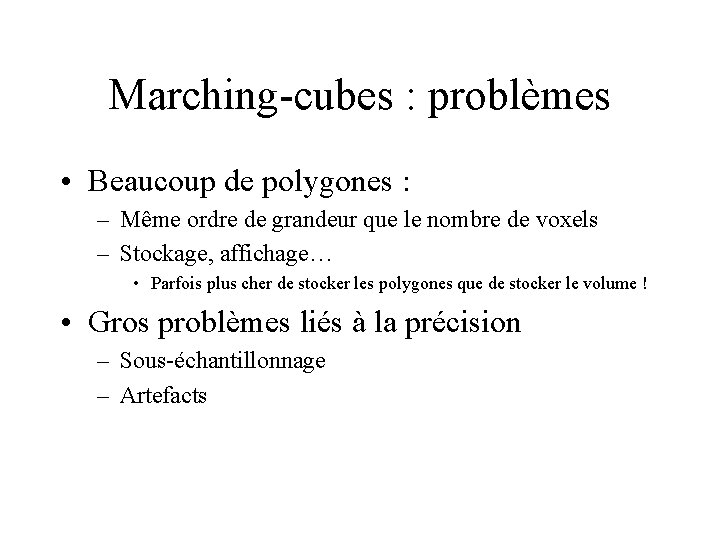 Marching-cubes : problèmes • Beaucoup de polygones : – Même ordre de grandeur que