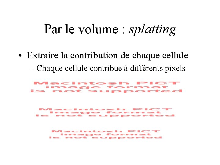 Par le volume : splatting • Extraire la contribution de chaque cellule – Chaque