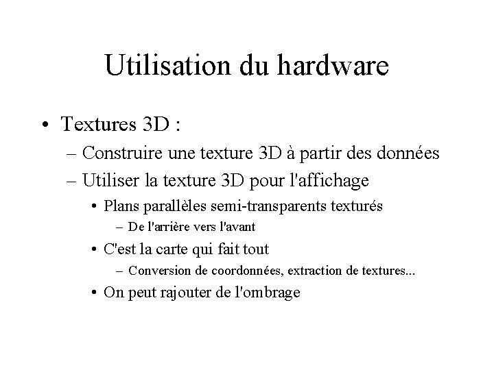 Utilisation du hardware • Textures 3 D : – Construire une texture 3 D