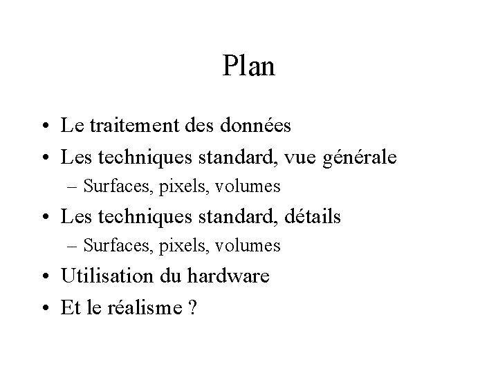 Plan • Le traitement des données • Les techniques standard, vue générale – Surfaces,