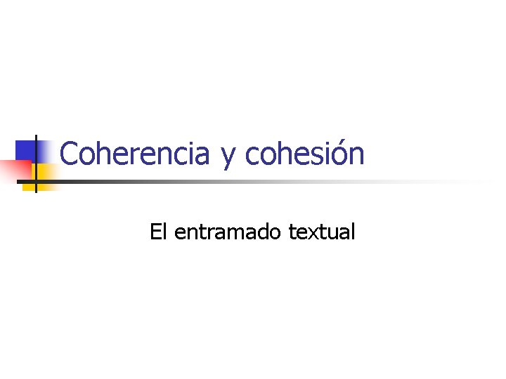 Coherencia y cohesión El entramado textual 