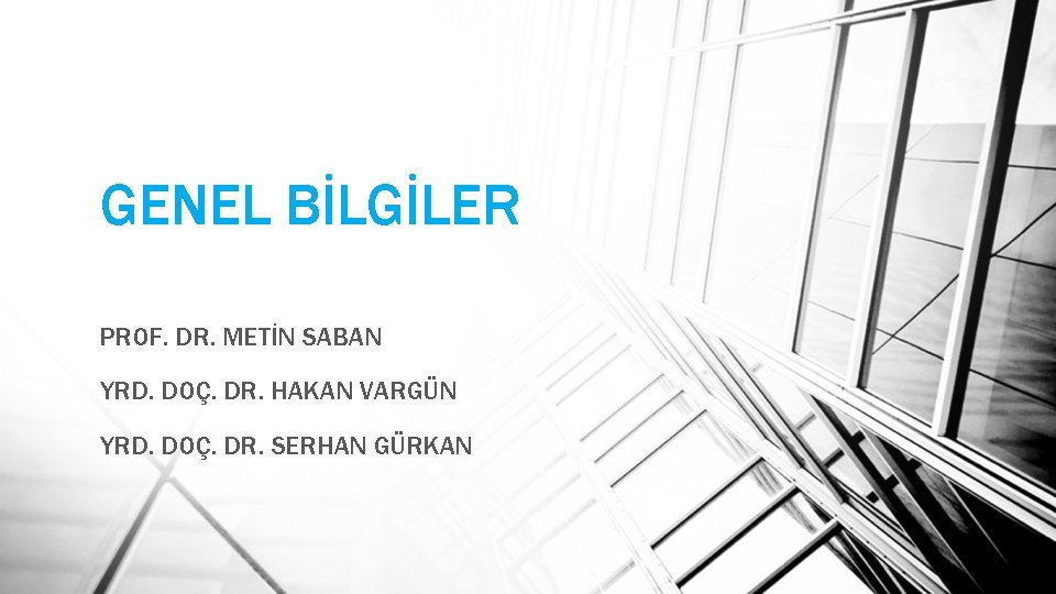 GENEL BİLGİLER PROF. DR. METİN SABAN YRD. DOÇ. DR. HAKAN VARGÜN YRD. DOÇ. DR.