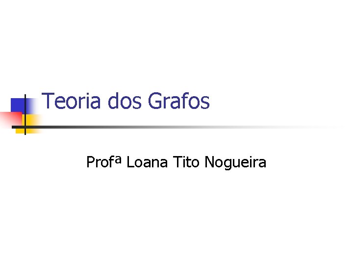 Teoria dos Grafos Profª Loana Tito Nogueira 