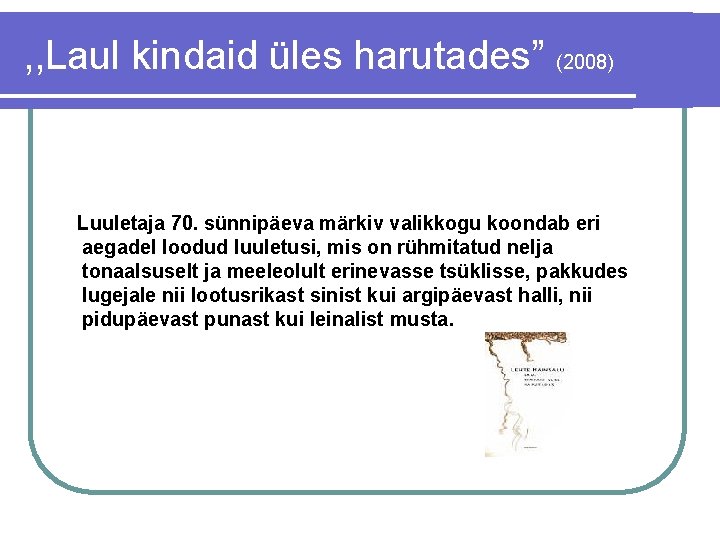 , , Laul kindaid üles harutades” (2008) Luuletaja 70. sünnipäeva märkiv valikkogu koondab eri