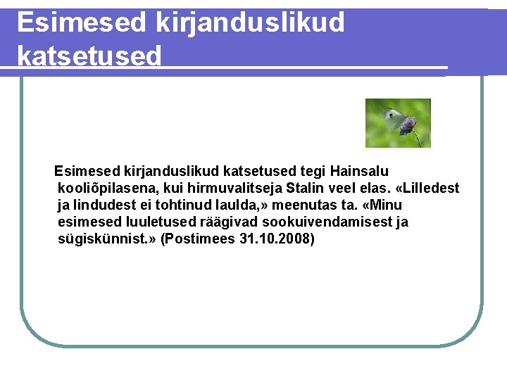 Esimesed kirjanduslikud katsetused tegi Hainsalu kooliõpilasena, kui hirmuvalitseja Stalin veel elas. «Lilledest ja lindudest