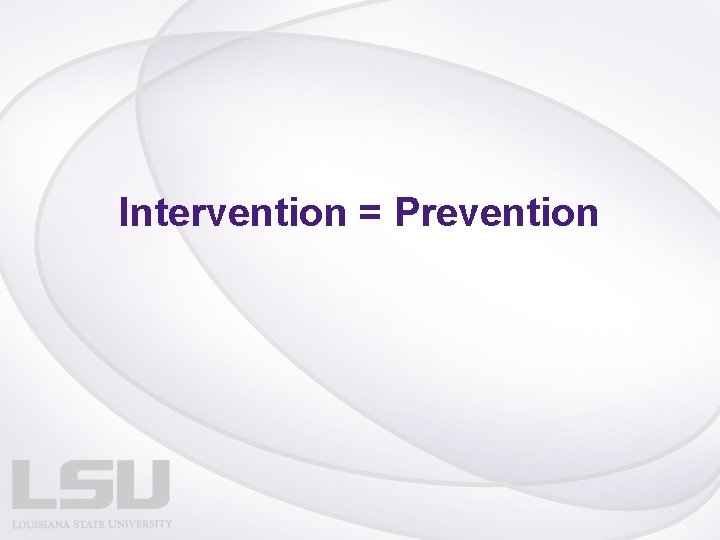 Intervention = Prevention 